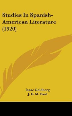 Studies In Spanish-American Literature (1920) by Goldberg, Isaac