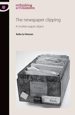 The Newspaper Clipping: A Modern Paper Object by Heesen, Anke