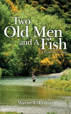 Two Old Men and A Fish: A Fisherman's Tale by Lofton, Wayne E.