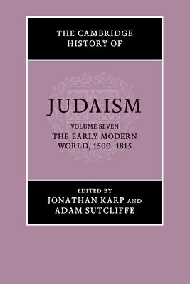 The Cambridge History of Judaism: Volume 7, the Early Modern World, 1500-1815 by Karp, Jonathan
