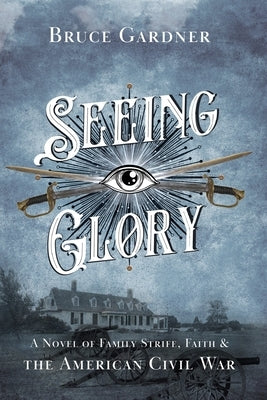 Seeing Glory: A Novel of Family Strife, Faith, and the American Civil War by Gardner, Bruce