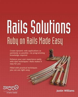 Rails Solutions: Ruby on Rails Made Easy by Williams, Justin