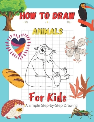 How To Draw Animals For Kids A Simple Step-by-Step Drawing: and Activity Book for Kids to Learn to Draw Cute Animals by Huffman, Willy N.