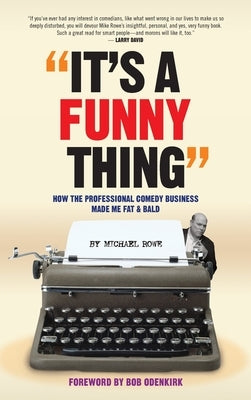 It's A Funny Thing - How the Professional Comedy Business Made Me Fat & Bald (hardback) by Rowe, Michael
