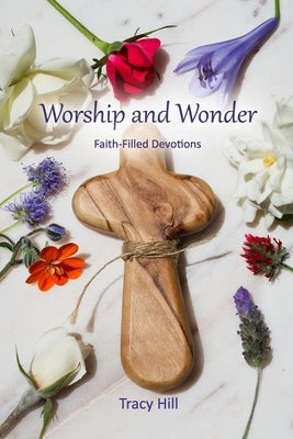 Worship and Wonder: Faith-Filled Devotions by Hill, Tracy