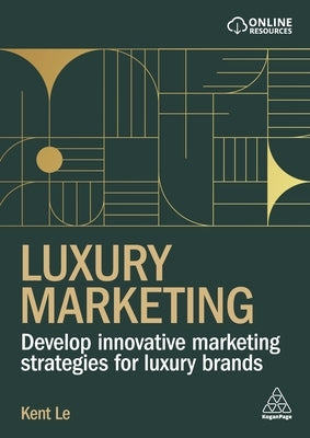 Luxury Marketing: Develop Innovative Marketing Strategies for Luxury Brands by Le, Kent
