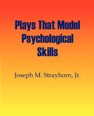 Plays That Model Psychological Skills by Strayhorn, Joseph M.