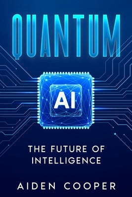 Quantum AI: The Future of Intelligence by Cooper, Aiden