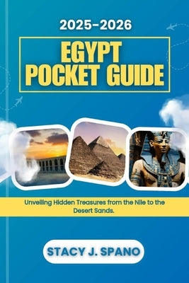 2025-2026 Egypt Pocket Guide: Unveiling Hidden Treasures from the Nile to the Desert Sands. by Spano, Stacy J.