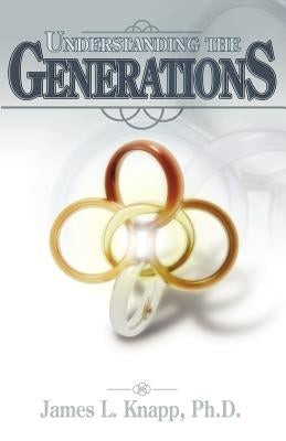 Understanding the Generations by Knapp Ph. D., James L.