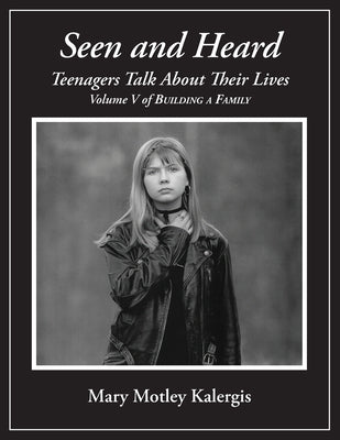 Seen And Heard: Teenagers Talk About Their Lives by Kalergis, Mary Motley
