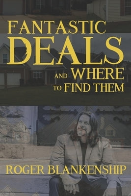 Fantastic Deals and Where to Find Them: How I Get Thousands of Real Estate Deals In My Inbox by Blankenship, Roger