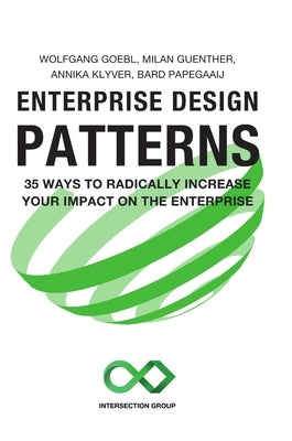 Enterprise Design Patterns: 35 Ways to Radically Increase Your Impact on the Enterprise by Goebl, Wolfgang