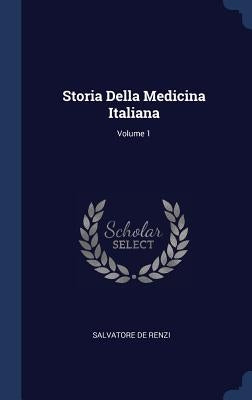 Storia Della Medicina Italiana; Volume 1 by De Renzi, Salvatore