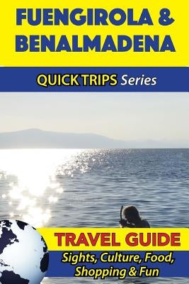 Fuengirola & Benalmadena Travel Guide (Quick Trips Series): Sights, Culture, Food, Shopping & Fun by Whittle, Shane