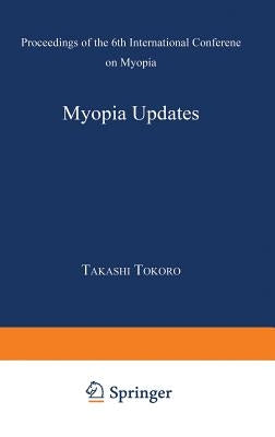 Myopia Updates: Proceedings of the 6th International Conference on Myopia by Tokoro, Takashi