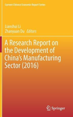 A Research Report on the Development of China's Manufacturing Sector (2016) by Li, Lianshui