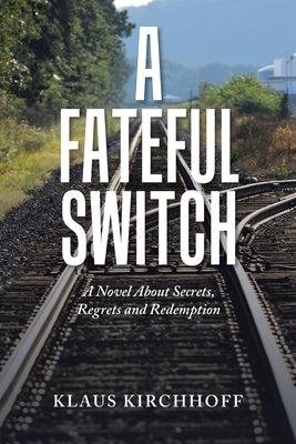A Fateful Switch: A Novel About Secrets, Regrets and Redemption by Kirchhoff, Klaus