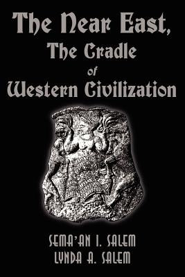 The Near East: The Cradle of Western Civilization by Salem, Sema'an I.