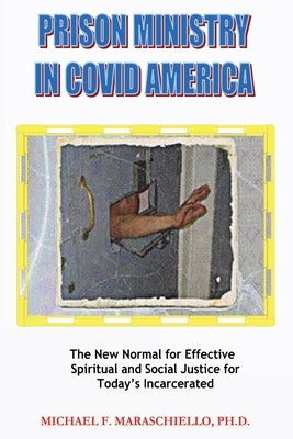 Prison Ministry in COVID America: The New Normal for Effective Spiritual and Social Justice for Today's Incarcerated by Maraschiello, Michael F.