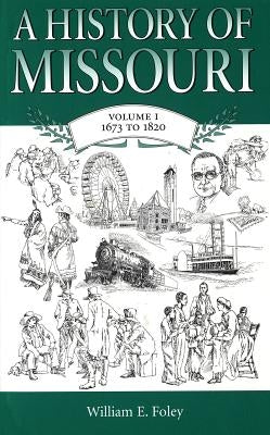 A History of Missouri (V1): Volume 1, 1673 to 1820 by Foley, William E.