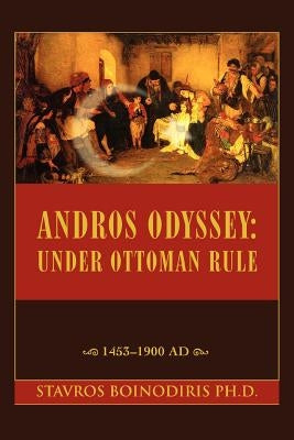 Andros Odyssey: Under Ottoman Rule:1453-1900 AD by Boinodiris, Stavros