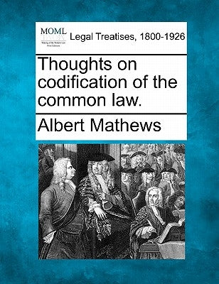 Thoughts on Codification of the Common Law. by Mathews, Albert