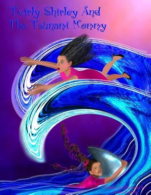 Twirly Shirley And The Tsunami Mommy by Beserra, Donna