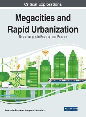 Megacities and Rapid Urbanization: Breakthroughs in Research and Practice by Management Association, Information Reso