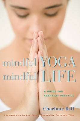 Mindful Yoga, Mindful Life: A Guide for Everyday Practice by Bell, Charlotte