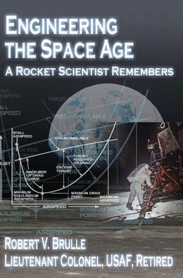 Engineering the Space Age: A Rocket Scientist Remembers by Brulle, Robert V.