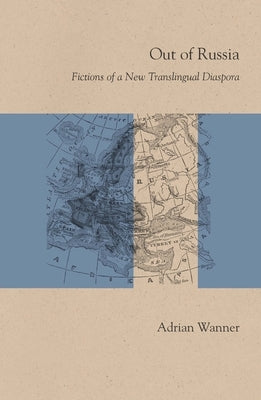 Out of Russia: Fictions of a New Translingual Diaspora by Wanner, Adrian