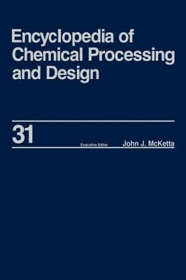 Encyclopedia of Chemical Processing and Design: Volume 31 - Natural Gas Liquids and Natural Gasoline to Offshore Process Piping: High Performance Allo by McKettajr, Johnj