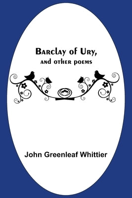 Barclay Of Ury, And Other Poems by Greenleaf Whittier, John