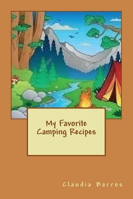 My Favorite Camping Recipes by Barros, Claudia