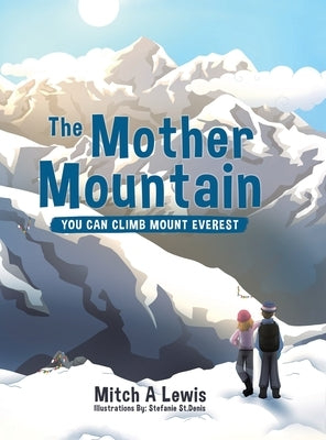 The Mother Mountain: You Can Climb Mount Everest by Lewis, Mitch A.