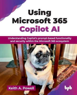 Using Microsoft 365 Copilot AI: Understanding Copilot's prompt-based functionality and security within the Microsoft 365 ecosystem (English Edition) by A. Powell, Keith