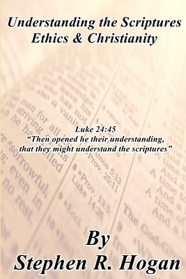 Understanding the Scriptures Ethics & Christianity by Hogan, Stephen