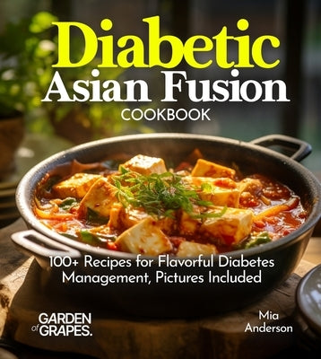 Diabetic Asian Fusion Cookbook: 100+ Recipes for Flavorful Diabetes Management, Pictures Included by Anderson, Mia
