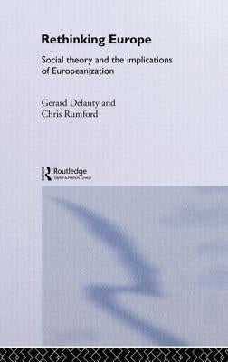 Rethinking Europe: Social Theory and the Implications of Europeanization by Delanty, Gerard