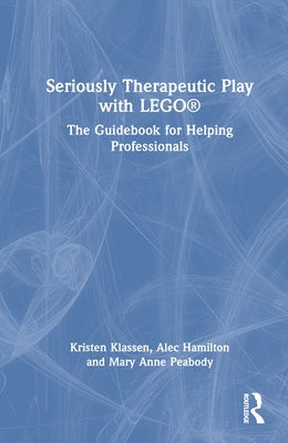 Seriously Therapeutic Play with LEGO(R): The Guidebook for Helping Professionals by Klassen, Kristen