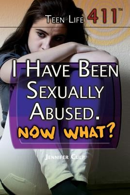I Have Been Sexually Abused. Now What? by Culp, Jennifer