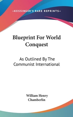 Blueprint For World Conquest: As Outlined By The Communist International by Chamberlin, William Henry