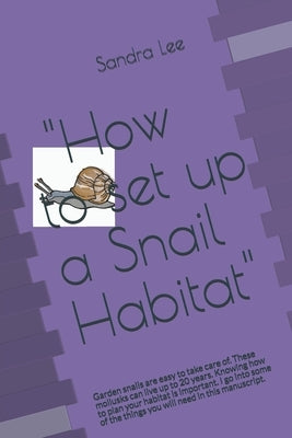 "How to set up a snail habitat": Garden snails are easy to take care of. These mollusks can live up to 20 years. Knowing how to plan your habitat is i by Lee, Sandra N.