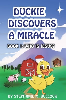 Duckie Discovers a Miracle by Bullock, Stephanie M.