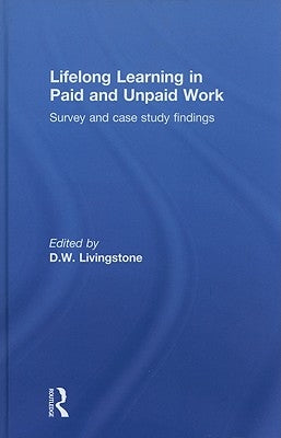 Lifelong Learning in Paid and Unpaid Work: Survey and Case Study Findings by Livingstone, D. W.