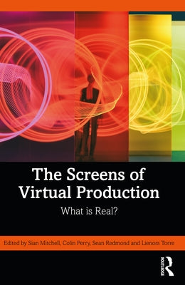 The Screens of Virtual Production: What is Real? by Mitchell, Sian