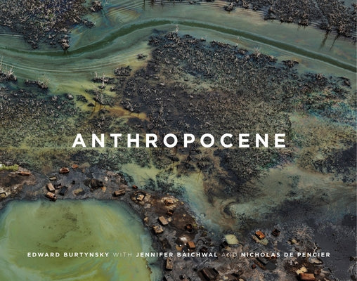 Edward Burtynsky, Jennifer Baichwal & Nicholas de Pencier: Anthropocene by Burtynsky, Edward