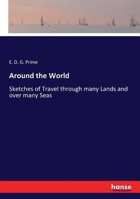 Around the World: Sketches of Travel through many Lands and over many Seas by Prime, E. D. G.