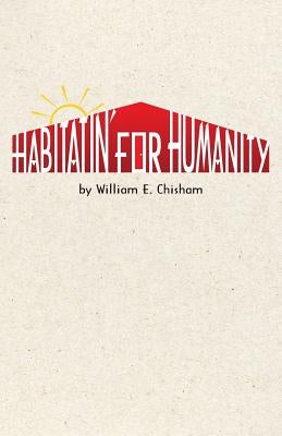 Habitatin' for Humanity by Chisham, William E.